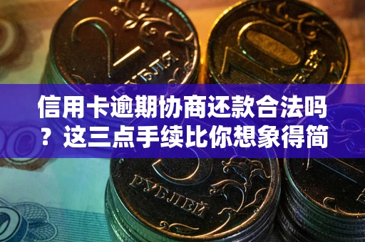北京信用卡逾期协商还款合法吗？这三点手续比你想象得简单