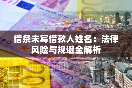 北京借条未写借款人姓名：法律风险与规避全解析
