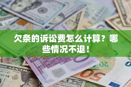 北京欠条的诉讼费怎么计算?哪些情况不退! 北京欠条的诉讼费怎么计算?哪些情况不退!