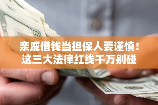 北京亲戚借钱当担保人要谨慎！这三大法律红线千万别碰