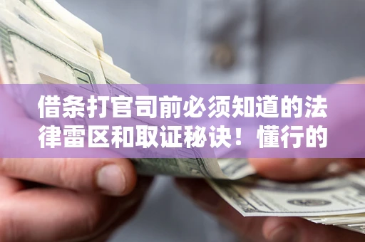 北京借条打官司前必须知道的法律雷区和取证秘诀！懂行的人已经留好这些证据