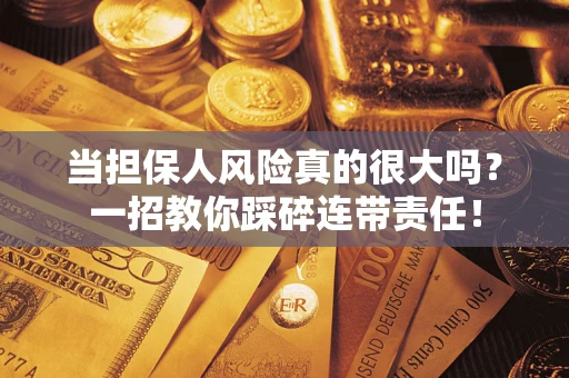 北京当担保人风险真的很大吗？一招教你踩碎连带责任！