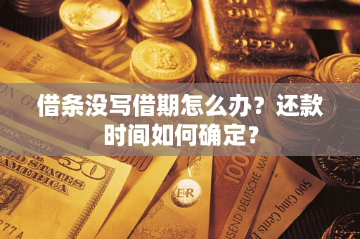 北京借条没写借期怎么办？还款时间如何确定？
