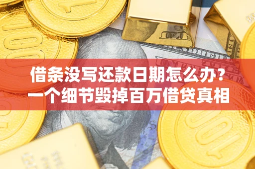 北京借条没写还款日期怎么办？一个细节毁掉百万借贷真相