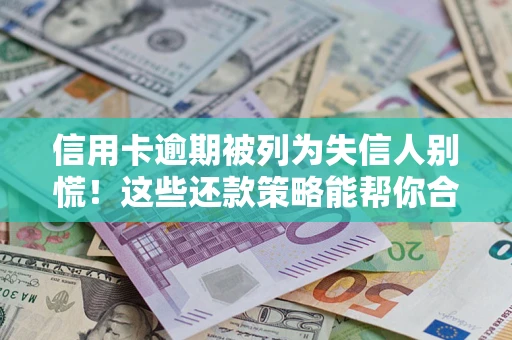 北京信用卡逾期被列为失信人别慌！这些还款策略能帮你合法止损