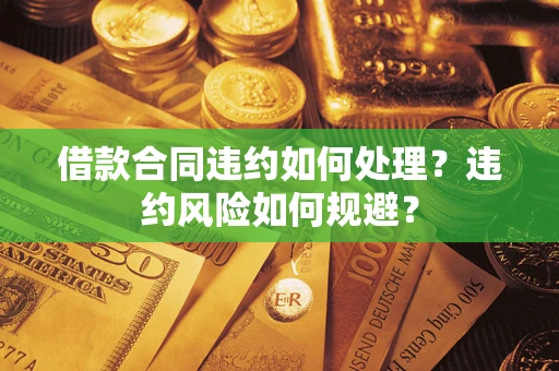 北京借款合同违约如何处理？违约风险如何规避？