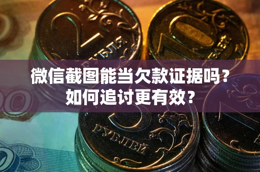 北京微信截图能当欠款证据吗？如何追讨更有效？