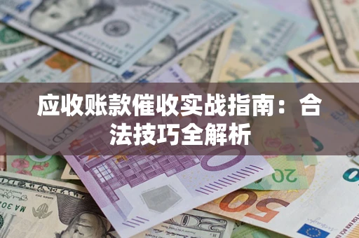 北京应收账款催收实战指南：合法技巧全解析