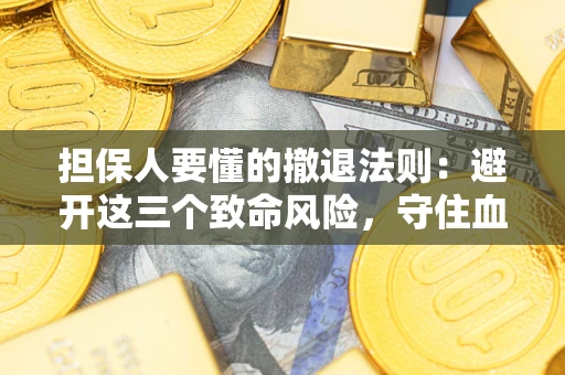 北京担保人要懂的撤退法则：避开这三个致命风险，守住血汗钱