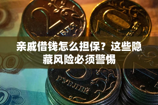 北京亲戚借钱怎么担保？这些隐藏风险必须警惕