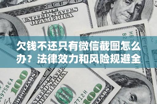 北京欠钱不还只有微信截图怎么办？法律效力和风险规避全解析