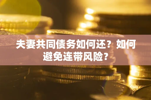 北京夫妻共同债务如何还？如何避免连带风险？
