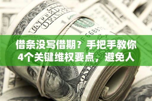 北京借条没写借期？手把手教你4个关键维权要点，避免人财两空