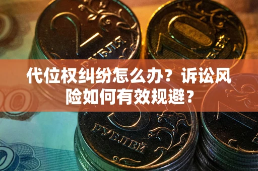 北京代位权纠纷怎么办？诉讼风险如何有效规避？