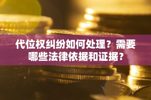 北京代位权纠纷如何处理？需要哪些法律依据和证据？