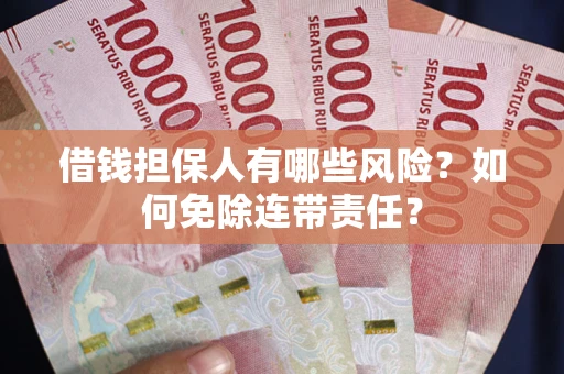 北京借钱担保人有哪些风险？如何免除连带责任？