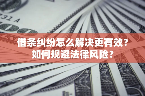 北京借条纠纷怎么解决更有效？如何规避法律风险？