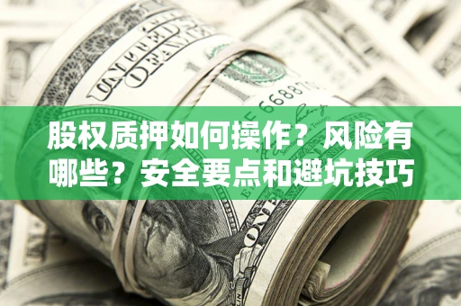 北京股权质押如何操作？风险有哪些？安全要点和避坑技巧？