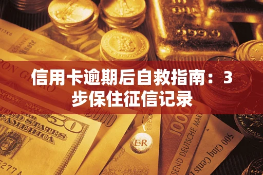 北京信用卡逾期后自救指南：3步保住征信记录