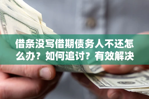 北京借条没写借期债务人不还怎么办？如何追讨？有效解决方案！