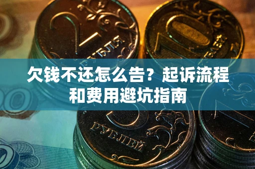 北京欠钱不还怎么告?起诉流程和费用避坑指南 北京欠钱不还怎么告?起诉流程和费用避坑指南