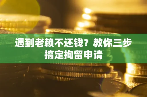 北京遇到老赖不还钱？教你三步搞定拘留申请