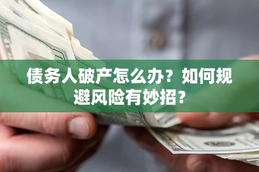 北京债务人破产怎么办？如何规避风险有妙招？
