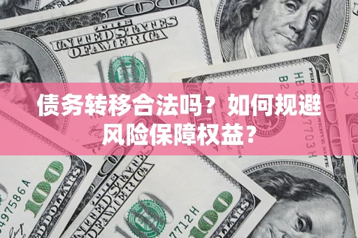 北京债务转移合法吗？如何规避风险保障权益？