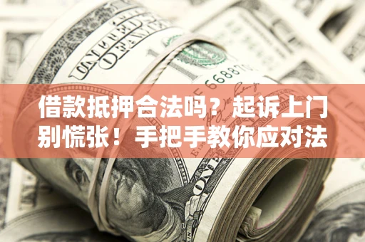 北京借款抵押合法吗？起诉上门别慌张！手把手教你应对法律程序