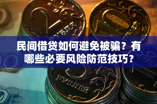 北京民间借贷如何避免被骗？有哪些必要风险防范技巧？