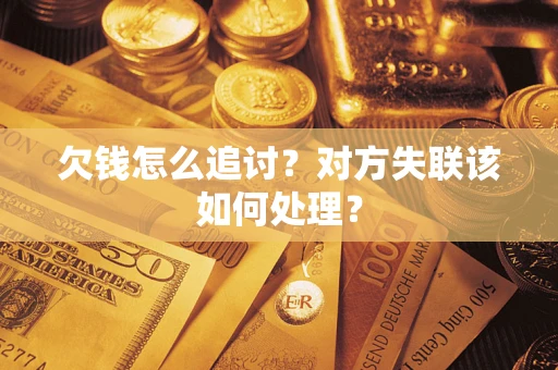 北京欠钱怎么追讨？对方失联该如何处理？